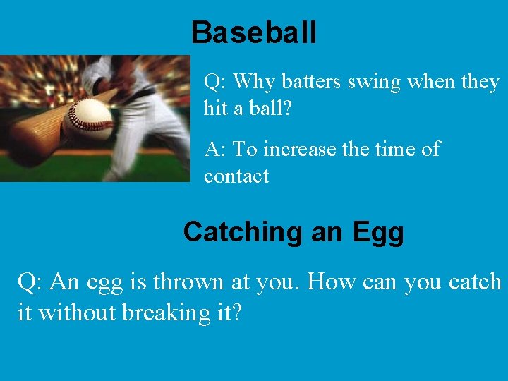 Baseball Q: Why batters swing when they hit a ball? A: To increase the