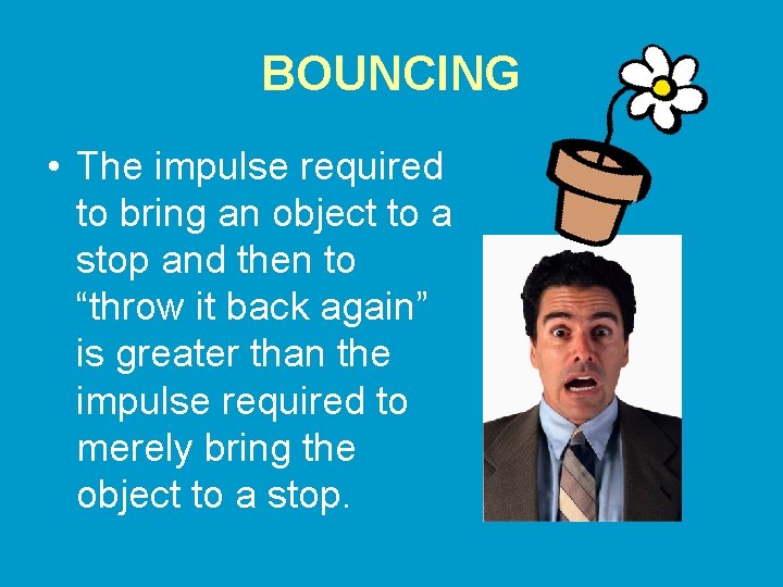 BOUNCING • The impulse required to bring an object to a stop and then