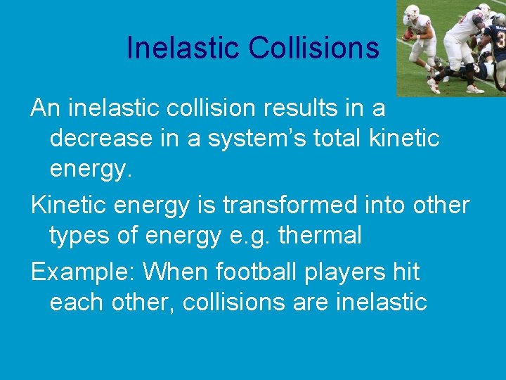 Inelastic Collisions An inelastic collision results in a decrease in a system’s total kinetic