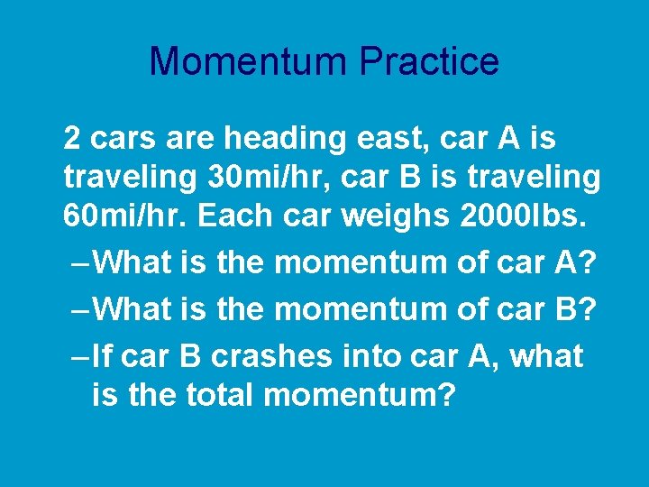 Momentum Practice 2 cars are heading east, car A is traveling 30 mi/hr, car