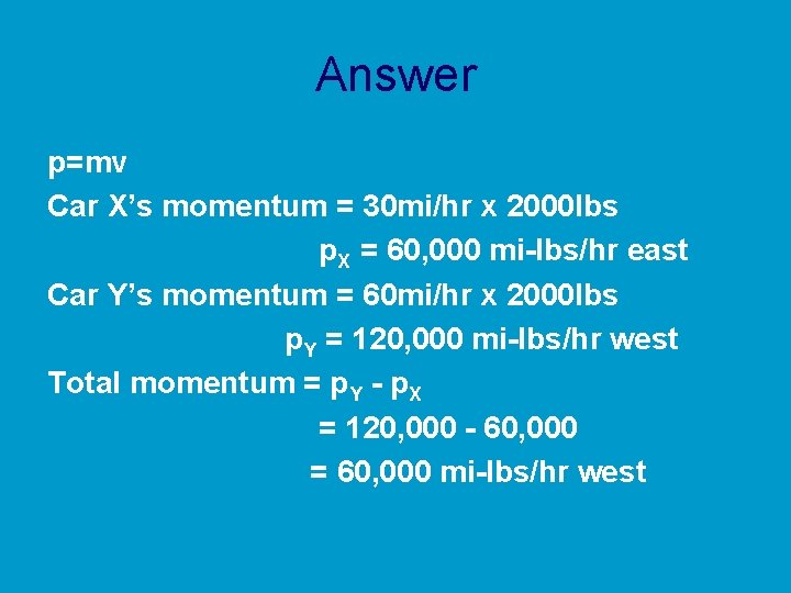 Answer p=mv Car X’s momentum = 30 mi/hr x 2000 lbs p. X =