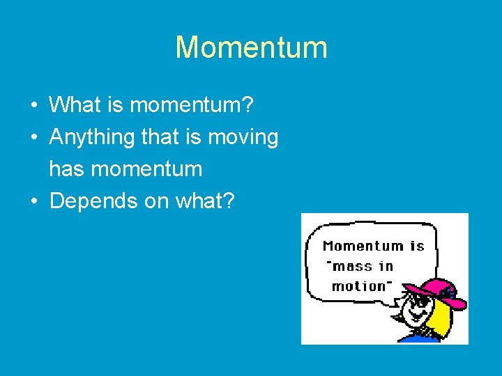 Momentum • What is momentum? • Anything that is moving has momentum • Depends