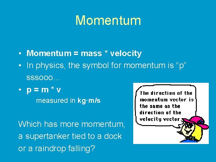 Momentum • Momentum = mass * velocity • In physics, the symbol for momentum