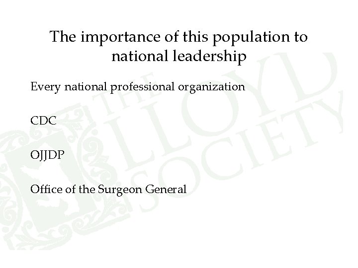 The importance of this population to national leadership Every national professional organization CDC OJJDP