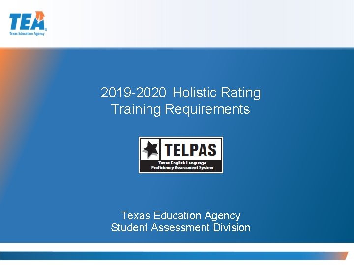 2019 -2020 Holistic Rating Training Requirements Texas Education Agency Student Assessment Division 2019 -2020 Holistic Rating Training Requirements Texas Education Agency Student Assessment Division