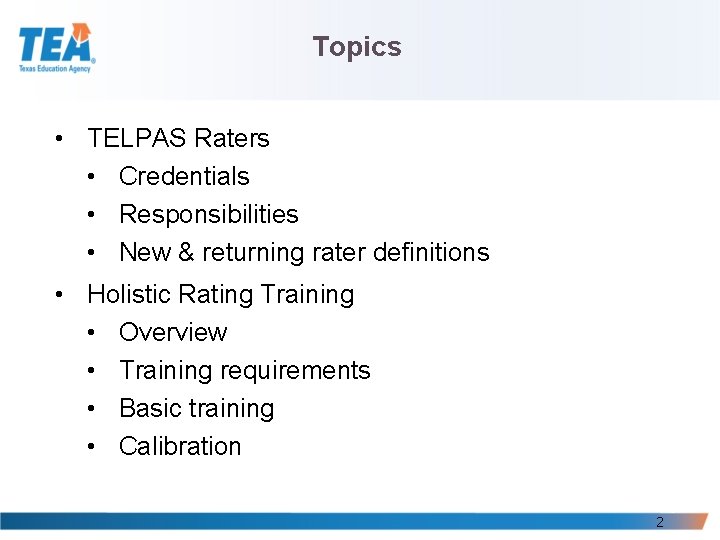 Topics • TELPAS Raters • Credentials • Responsibilities • New & returning rater definitions Topics • TELPAS Raters • Credentials • Responsibilities • New & returning rater definitions