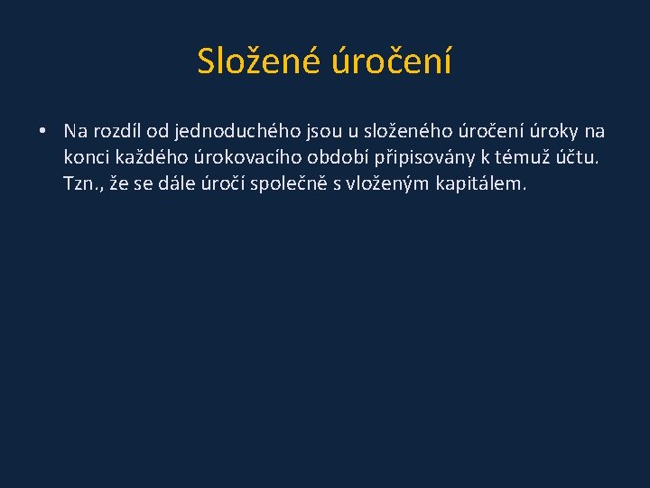 Složené úročení • Na rozdíl od jednoduchého jsou u složeného úročení úroky na konci