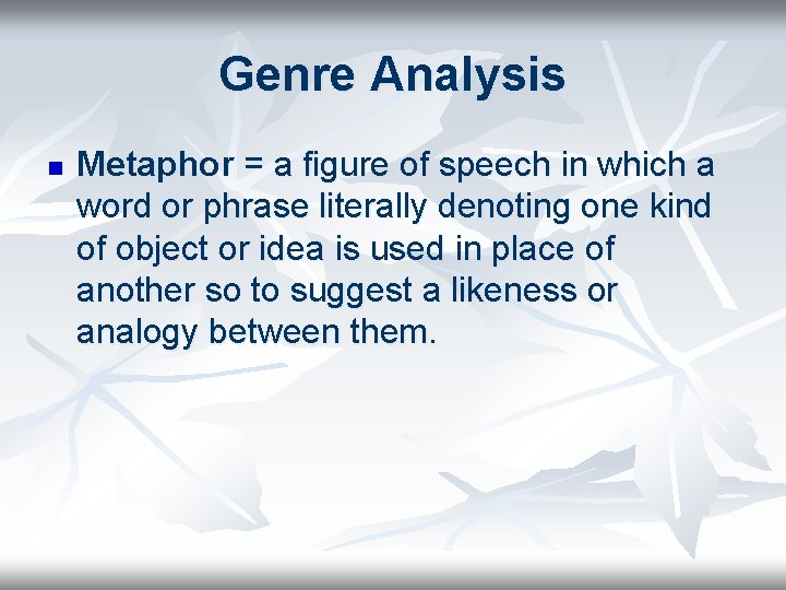 Genre Analysis n Metaphor = a figure of speech in which a word or