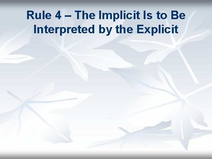 Rule 4 – The Implicit Is to Be Interpreted by the Explicit 