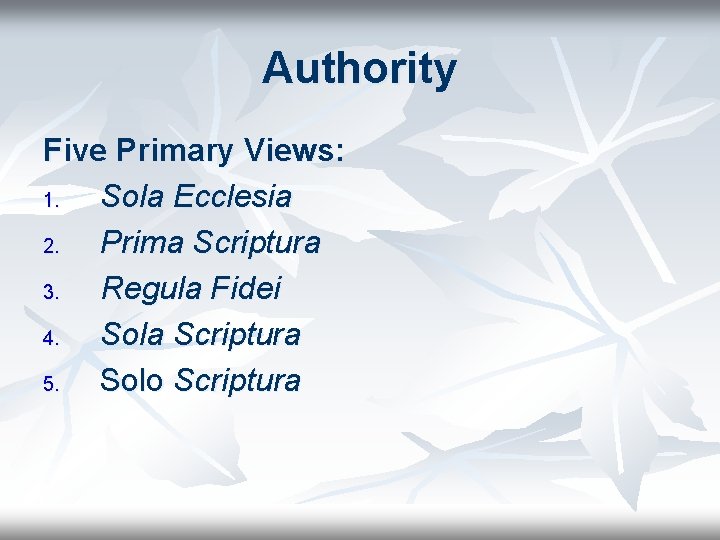 Authority Five Primary Views: 1. Sola Ecclesia 2. Prima Scriptura 3. Regula Fidei 4.
