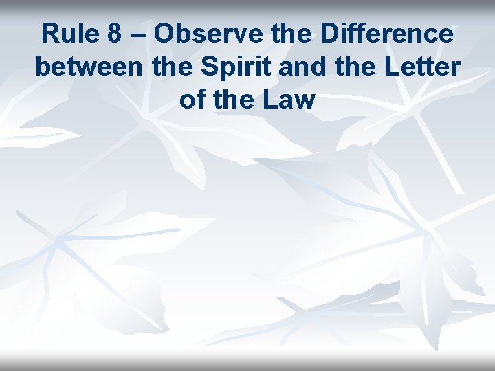 Rule 8 – Observe the Difference between the Spirit and the Letter of the