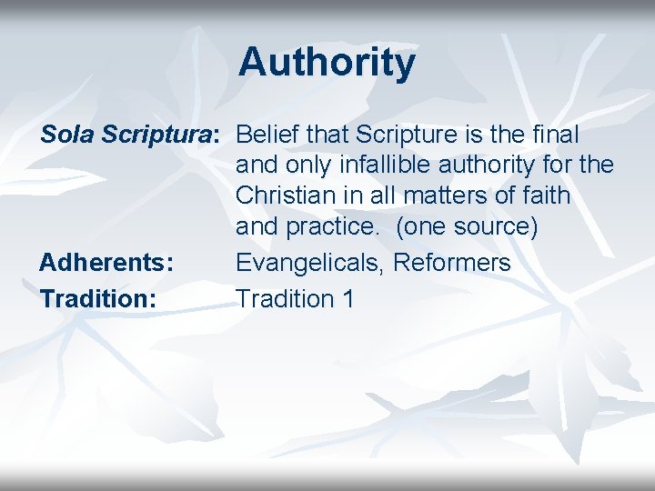 Authority Sola Scriptura: Belief that Scripture is the final and only infallible authority for