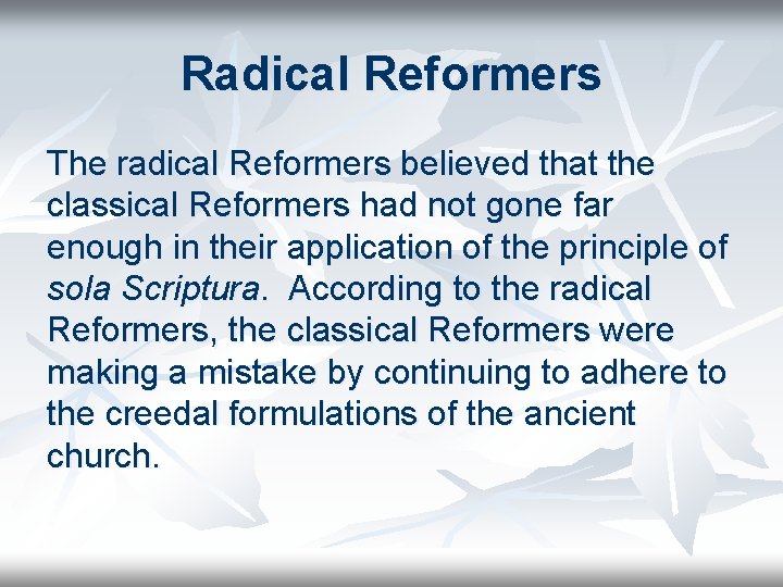 Radical Reformers The radical Reformers believed that the classical Reformers had not gone far