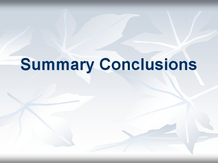 Summary Conclusions 