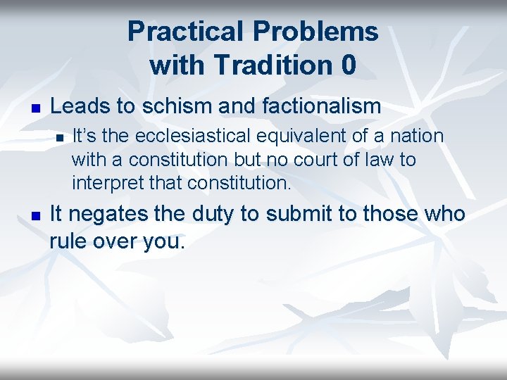 Practical Problems with Tradition 0 n Leads to schism and factionalism n n It’s