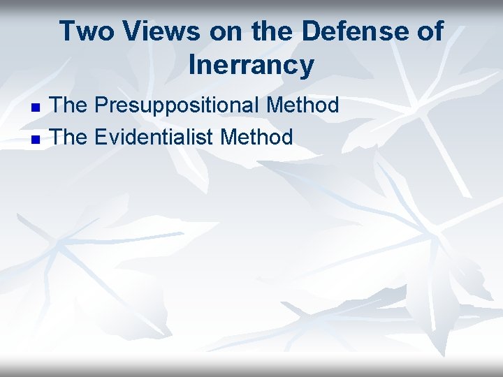 Two Views on the Defense of Inerrancy n n The Presuppositional Method The Evidentialist