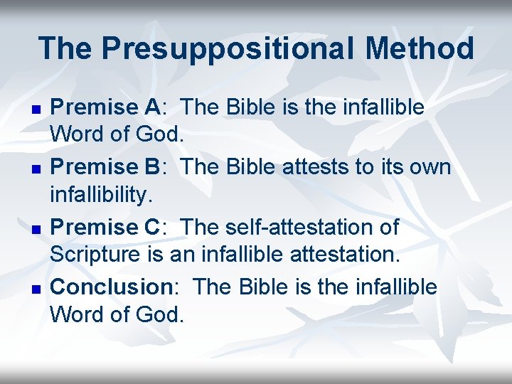 The Presuppositional Method n n Premise A: The Bible is the infallible Word of