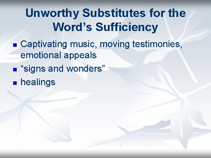 Unworthy Substitutes for the Word’s Sufficiency n n n Captivating music, moving testimonies, emotional
