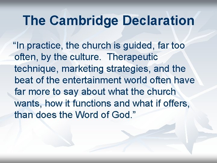 The Cambridge Declaration “In practice, the church is guided, far too often, by the