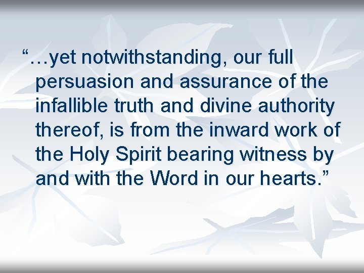 “…yet notwithstanding, our full persuasion and assurance of the infallible truth and divine authority