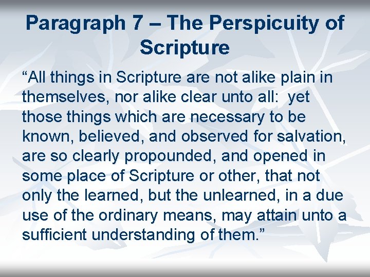 Paragraph 7 – The Perspicuity of Scripture “All things in Scripture are not alike