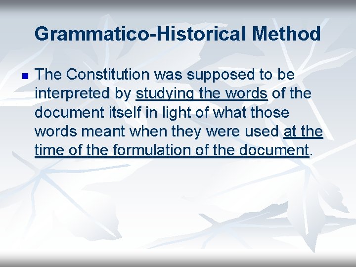 Grammatico-Historical Method n The Constitution was supposed to be interpreted by studying the words