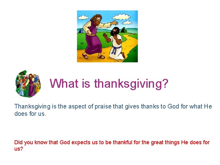 What is thanksgiving? Thanksgiving is the aspect of praise that gives thanks to God