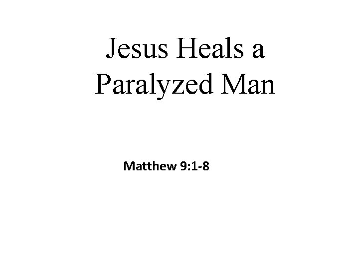 Jesus Heals a Paralyzed Man Matthew 9: 1 -8 