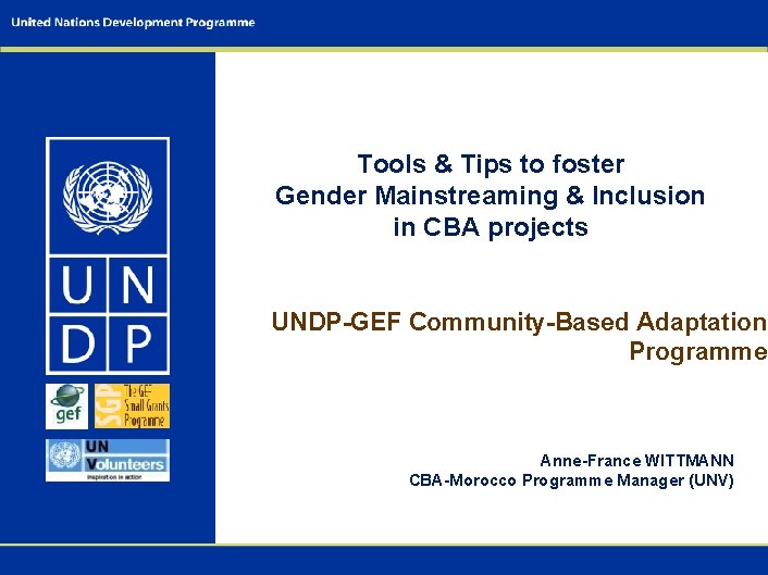 Tools & Tips to foster Gender Mainstreaming & Inclusion in CBA projects UNDP-GEF Community-Based