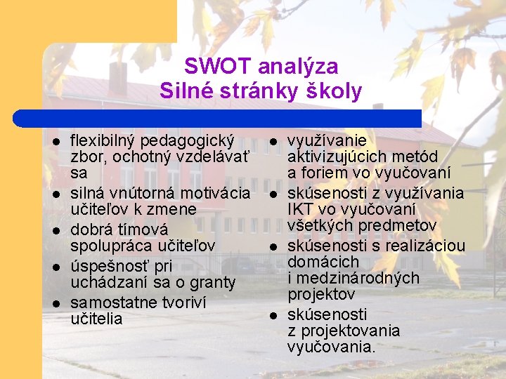 SWOT analýza Silné stránky školy l l l flexibilný pedagogický zbor, ochotný vzdelávať sa