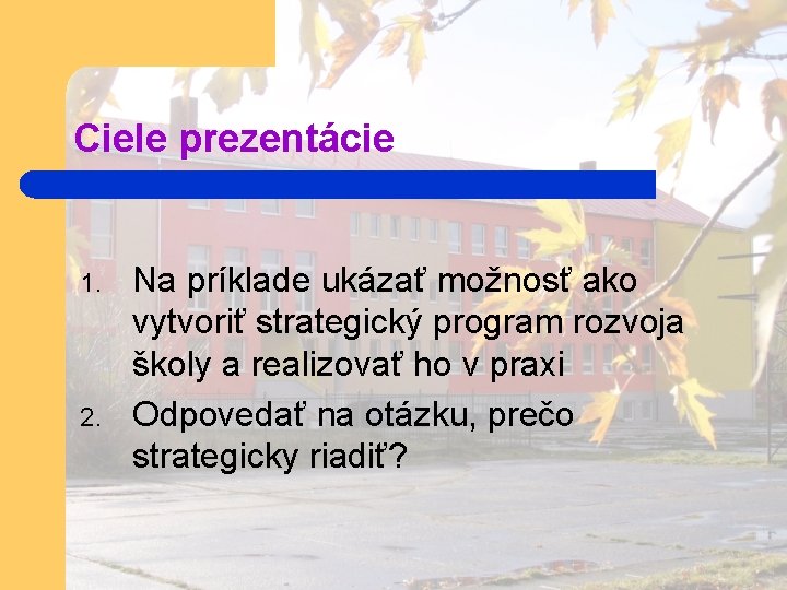 Ciele prezentácie 1. 2. Na príklade ukázať možnosť ako vytvoriť strategický program rozvoja školy