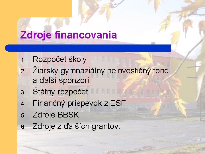 Zdroje financovania 1. 2. 3. 4. 5. 6. Rozpočet školy Žiarsky gymnaziálny neinvestičný fond