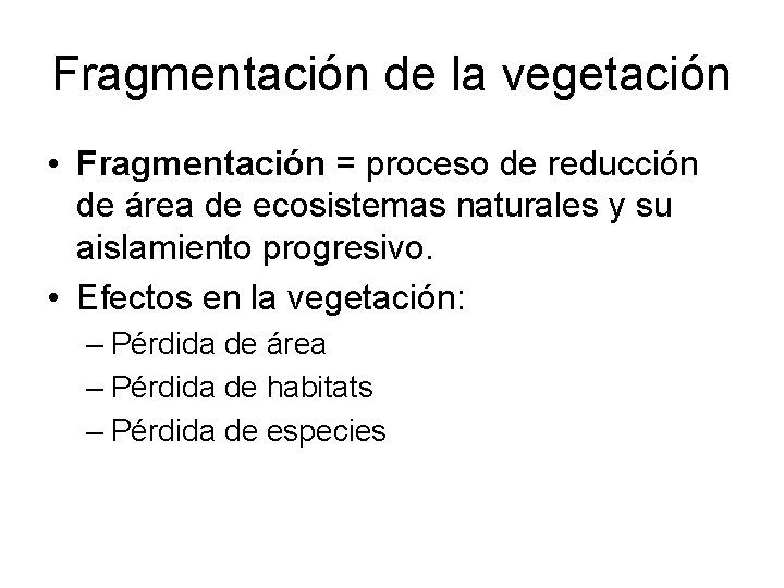 Fragmentación de la vegetación • Fragmentación = proceso de reducción de área de ecosistemas