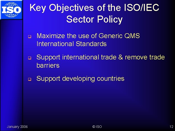 Key Objectives of the ISO/IEC Sector Policy q q q January 2006 Maximize the