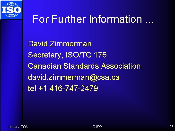 For Further Information. . . David Zimmerman Secretary, ISO/TC 176 Canadian Standards Association david.