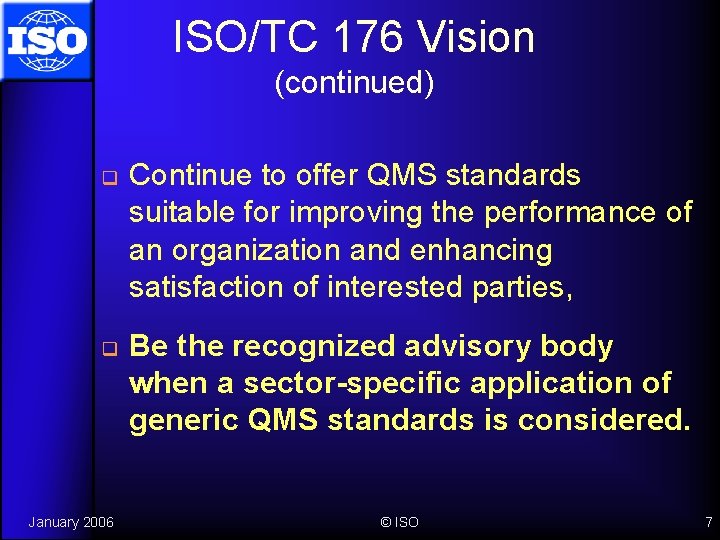 ISO/TC 176 Vision (continued) q q January 2006 Continue to offer QMS standards suitable