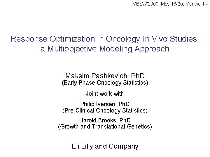 MBSW’ 2009, May 18 -20, Muncie, IN Response Optimization in Oncology In Vivo Studies: