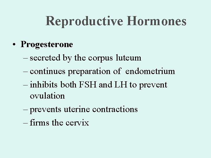 Reproductive Hormones • Progesterone – secreted by the corpus luteum – continues preparation of