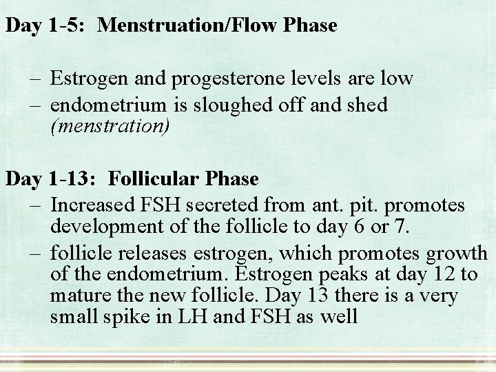 Day 1 -5: Menstruation/Flow Phase – Estrogen and progesterone levels are low – endometrium