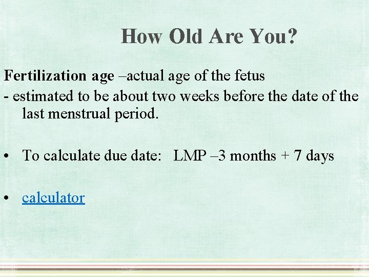 How Old Are You? Fertilization age –actual age of the fetus - estimated to