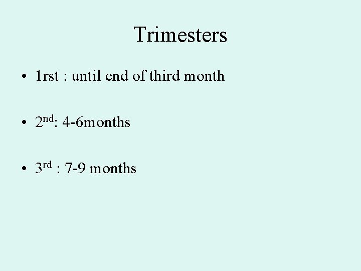 Trimesters • 1 rst : until end of third month • 2 nd: 4