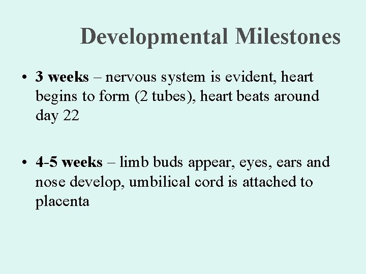 Developmental Milestones • 3 weeks – nervous system is evident, heart begins to form