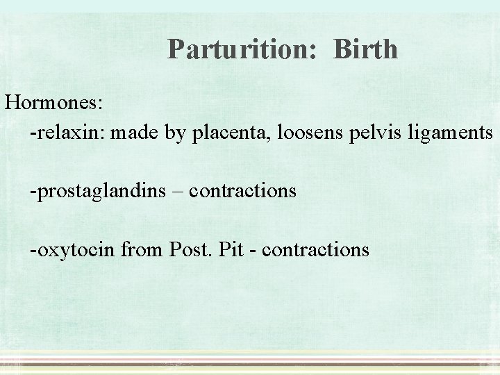 Parturition: Birth Hormones: -relaxin: made by placenta, loosens pelvis ligaments -prostaglandins – contractions -oxytocin