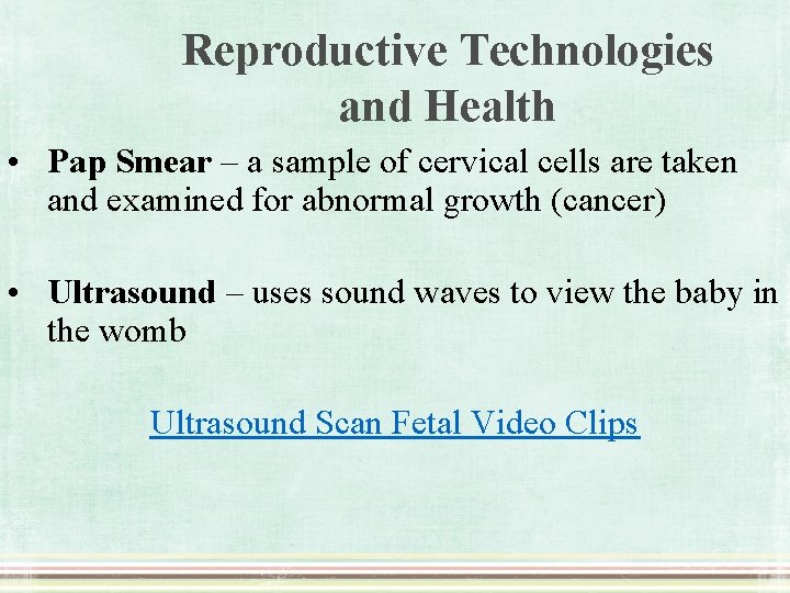 Reproductive Technologies and Health • Pap Smear – a sample of cervical cells are