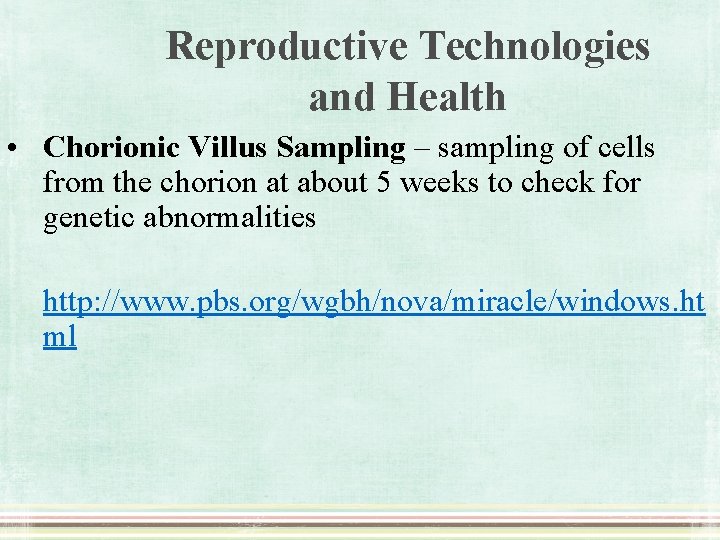 Reproductive Technologies and Health • Chorionic Villus Sampling – sampling of cells from the