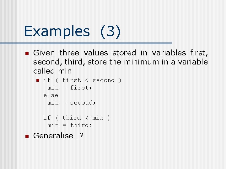 Examples (3) n Given three values stored in variables first, second, third, store the