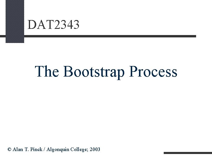 DAT 2343 The Bootstrap Process © Alan T. Pinck / Algonquin College; 2003 