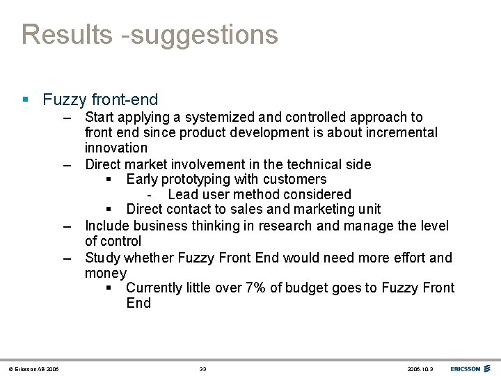 Results -suggestions § Fuzzy front-end – Start applying a systemized and controlled approach to
