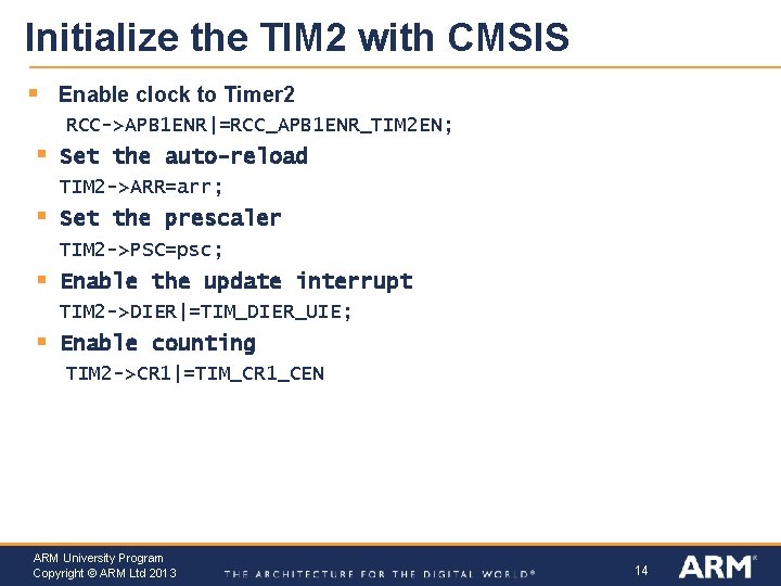 Initialize the TIM 2 with CMSIS § Enable clock to Timer 2 RCC->APB 1