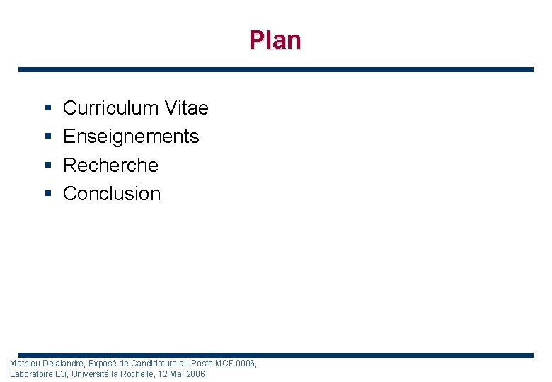 Plan § § Curriculum Vitae Enseignements Recherche Conclusion Mathieu Delalandre, Exposé de Candidature au